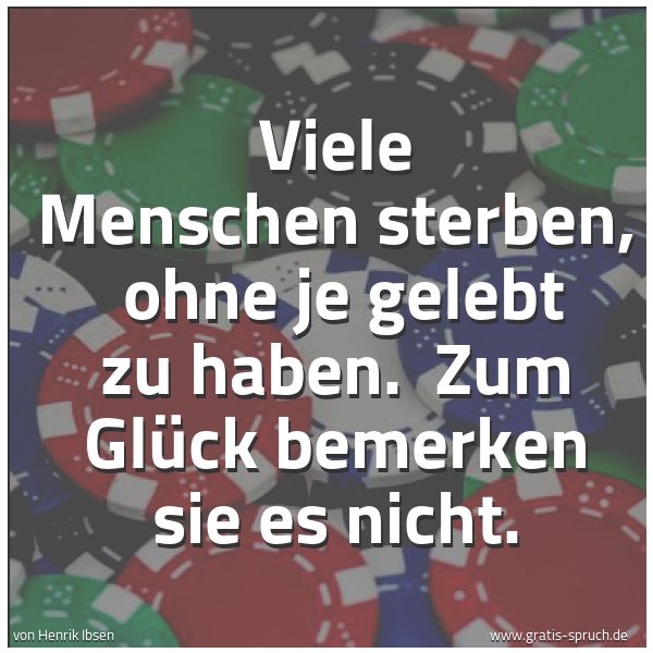 Quadratisches Spruchbild: Viele Menschen sterben,  ohne je gelebt zu haben.  Zum Glück bemerken sie es nicht.