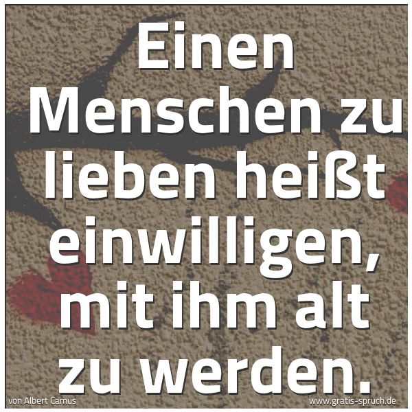 Quadratisches Spruchbild: Einen Menschen zu lieben heißt einwilligen, mit ihm alt zu werden.
