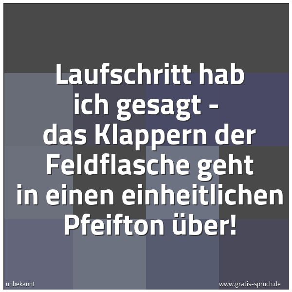 Quadratisches Spruchbild: Laufschritt hab ich gesagt -  das Klappern der Feldflasche geht in einen einheitlichen Pfe …