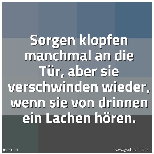 Quadratisches Spruchbild: Sorgen klopfen manchmal an die Tür, aber sie verschwinden wieder, wenn sie von drinnen ein …