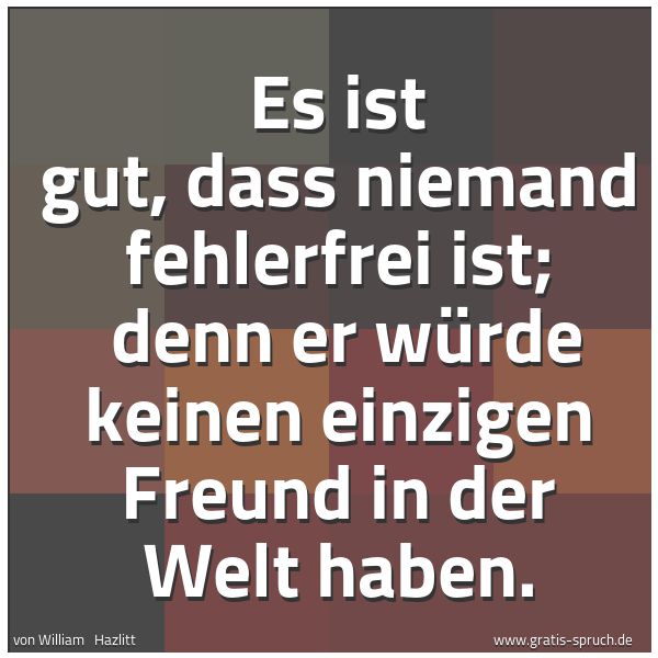 Quadratisches Spruchbild: Es ist gut, dass niemand fehlerfrei ist;  denn er würde keinen einzigen Freund in der Welt …