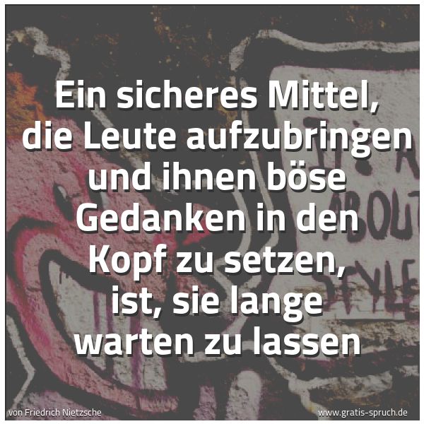 Quadratisches Spruchbild: Ein sicheres Mittel, die Leute aufzubringen und ihnen böse Gedanken in den Kopf zu setzen, …