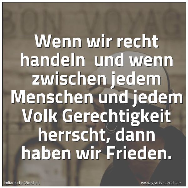 Quadratisches Spruchbild: Wenn wir recht handeln  und wenn zwischen jedem Menschen und jedem Volk Gerechtigkeit herr …