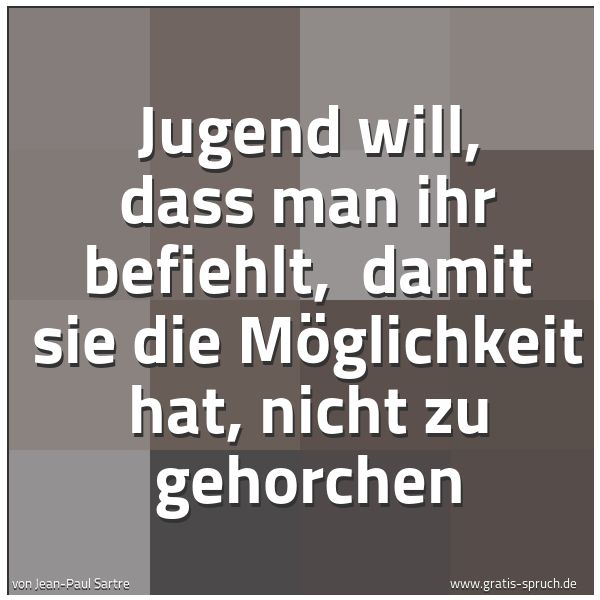 Quadratisches Spruchbild: Jugend will, dass man ihr befiehlt,  damit sie die Möglichkeit hat, nicht zu gehorchen