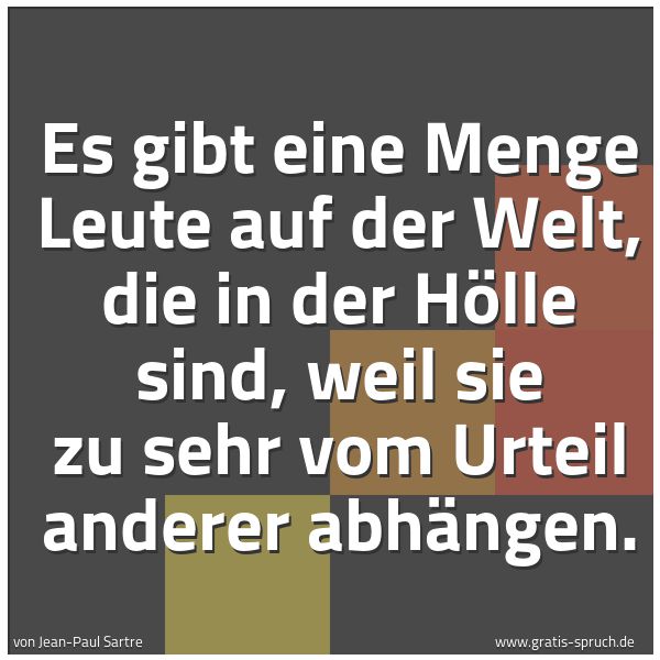 Quadratisches Spruchbild: Es gibt eine Menge Leute auf der Welt, die in der Hölle sind, weil sie zu sehr vom Urteil  …