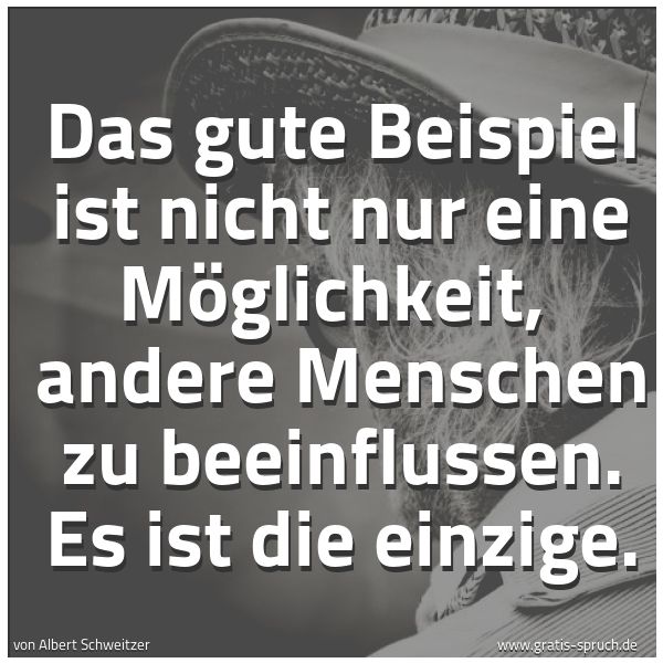 Quadratisches Spruchbild: Das gute Beispiel ist nicht nur eine Möglichkeit,  andere Menschen zu beeinflussen. Es ist …