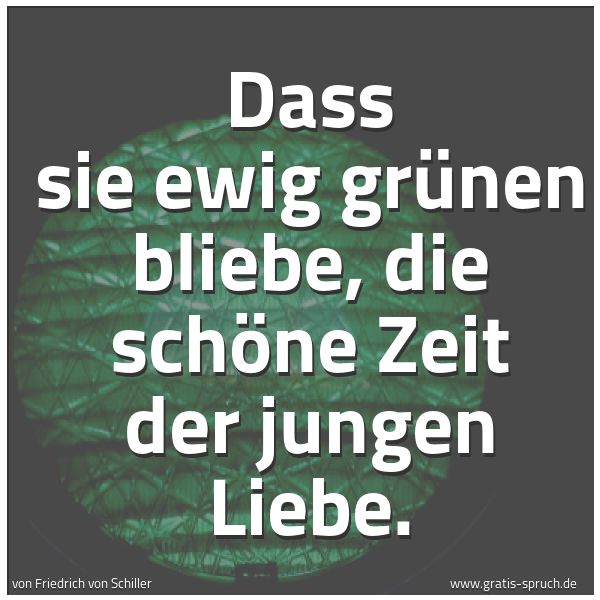 Quadratisches Spruchbild: Dass sie ewig grünen bliebe, die schöne Zeit der jungen Liebe.