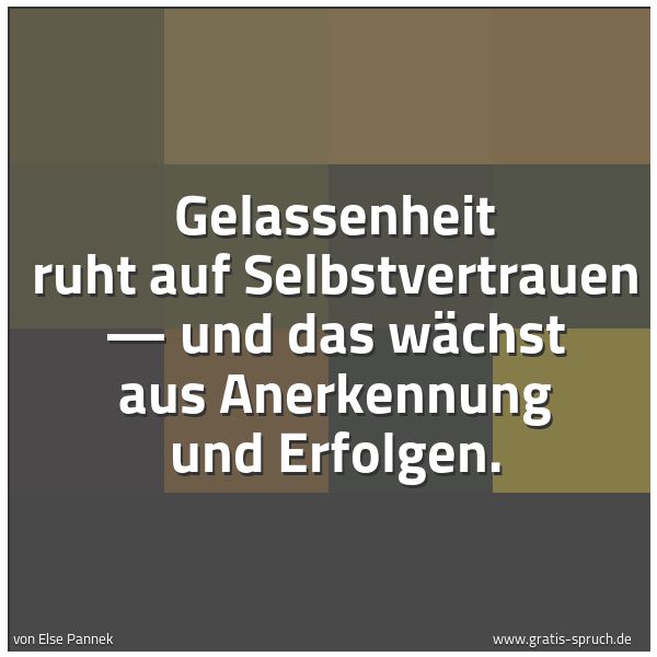 Quadratisches Spruchbild: Gelassenheit ruht auf Selbstvertrauen — und das wächst aus Anerkennung und Erfolgen.