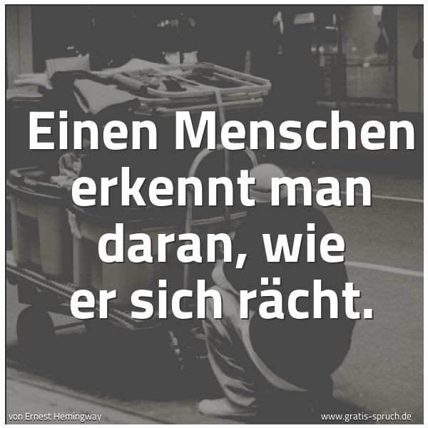 Quadratisches Spruchbild: Einen Menschen erkennt man daran, wie er sich rächt.