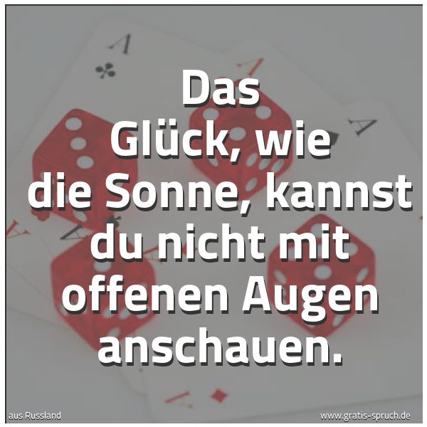 Quadratisches Spruchbild: Das Glück, wie die Sonne, kannst du nicht mit offenen Augen anschauen.