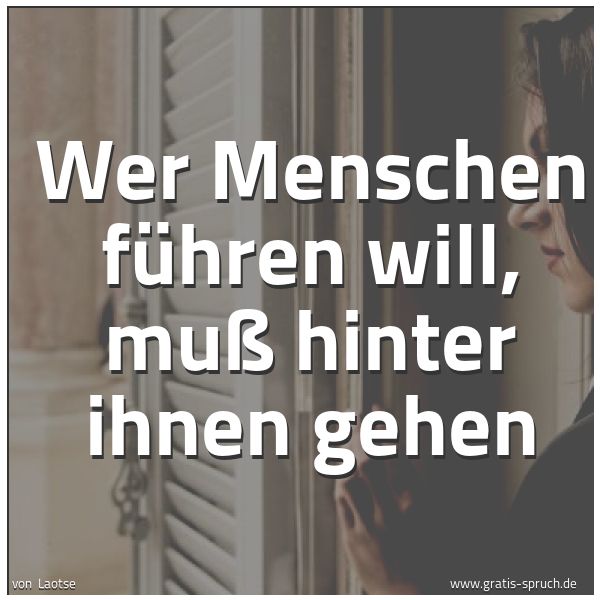 Quadratisches Spruchbild: Wer Menschen führen will, muß hinter ihnen gehen