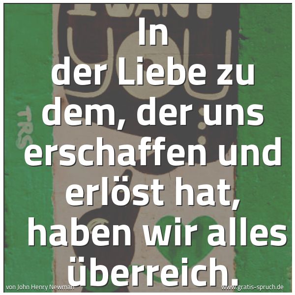 Quadratisches Spruchbild: In der Liebe zu dem, der uns erschaffen und erlöst hat,  haben wir alles überreich.
