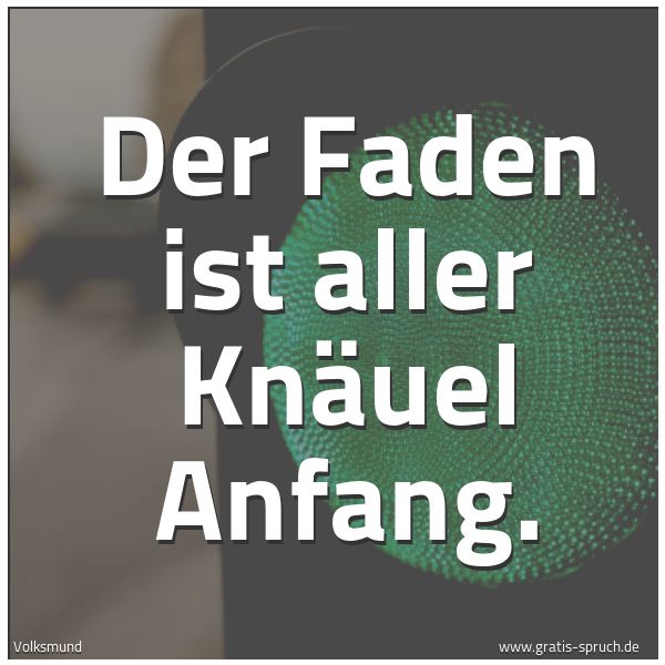 Quadratisches Spruchbild: Der Faden ist aller Knäuel Anfang.