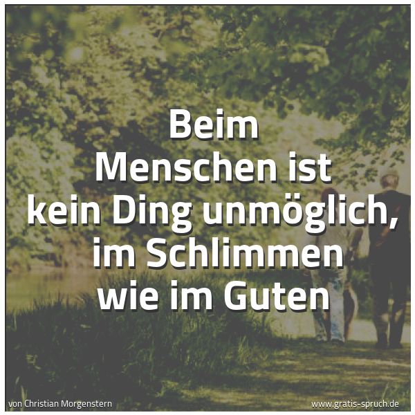 Quadratisches Spruchbild: Beim Menschen ist kein Ding unmöglich,  im Schlimmen wie im Guten