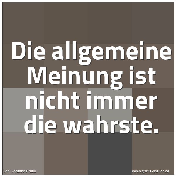 Quadratisches Spruchbild: Die allgemeine Meinung ist nicht immer die wahrste.