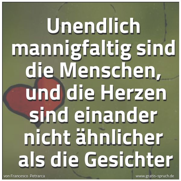 Quadratisches Spruchbild: Unendlich mannigfaltig sind die Menschen,  und die Herzen sind einander nicht ähnlicher  a …
