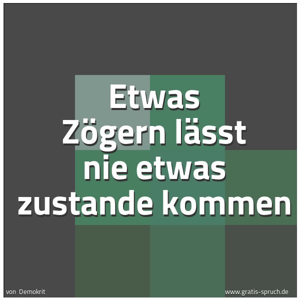 Quadratisches Spruchbild: Etwas Zögern lässt nie etwas zustande kommen