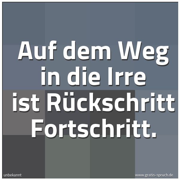 Quadratisches Spruchbild: Auf dem Weg in die Irre ist Rückschritt Fortschritt.
