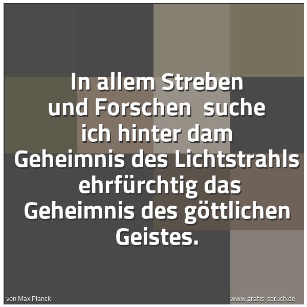 Quadratisches Spruchbild: In allem Streben und  Forschen  suche ich hinter dam Geheimnis des Lichtstrahls  ehrfürcht …