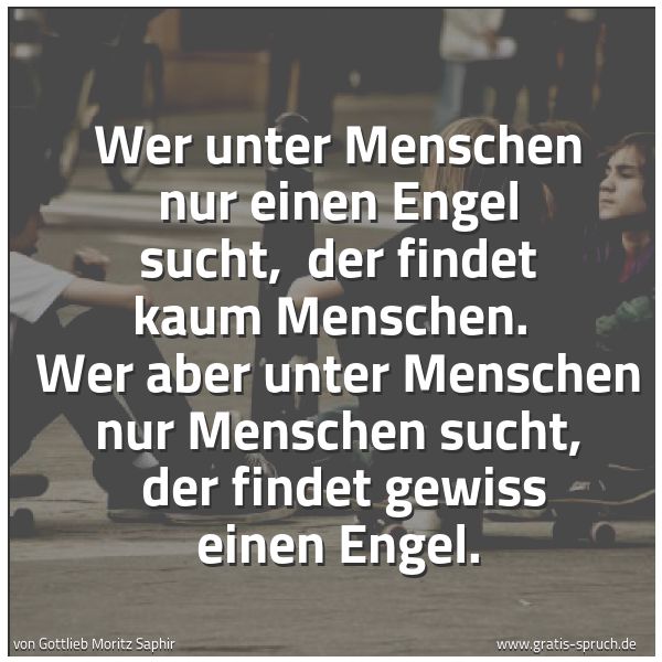 Quadratisches Spruchbild: Wer unter Menschen nur einen Engel sucht,  der findet kaum Menschen.  Wer aber unter Mensc …