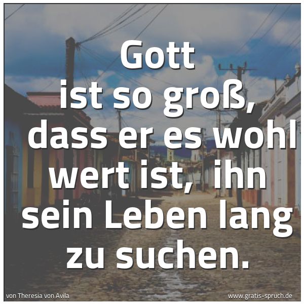 Quadratisches Spruchbild: Gott ist so groß,  dass er es wohl wert ist,  ihn sein Leben lang zu  suchen.