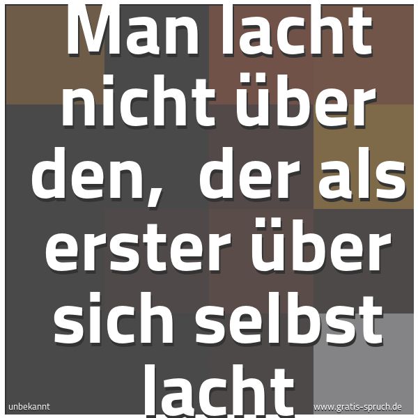 Quadratisches Spruchbild: Man lacht nicht über den,  der als erster über sich selbst lacht