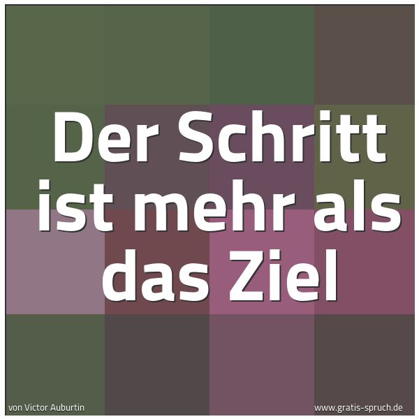 Quadratisches Spruchbild: Der Schritt ist mehr als das Ziel