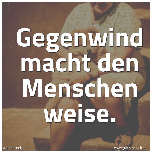 Quadratisches Spruchbild: Gegenwind macht den Menschen weise.