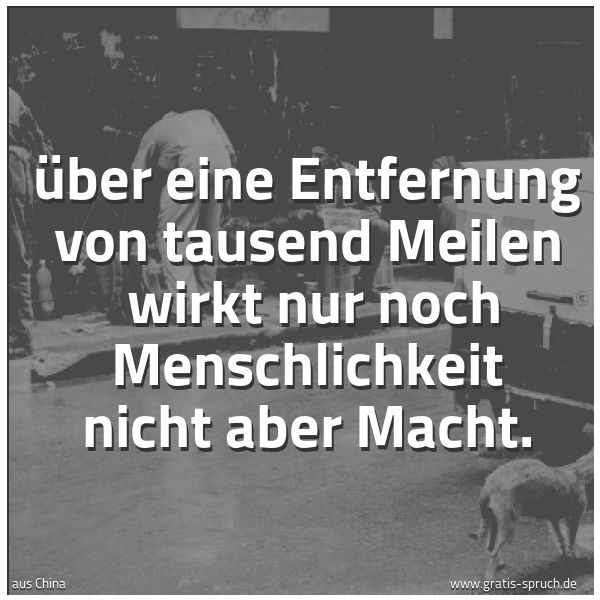 Quadratisches Spruchbild: Über eine Entfernung von tausend Meilen  wirkt nur noch Menschlichkeit nicht aber Macht.
