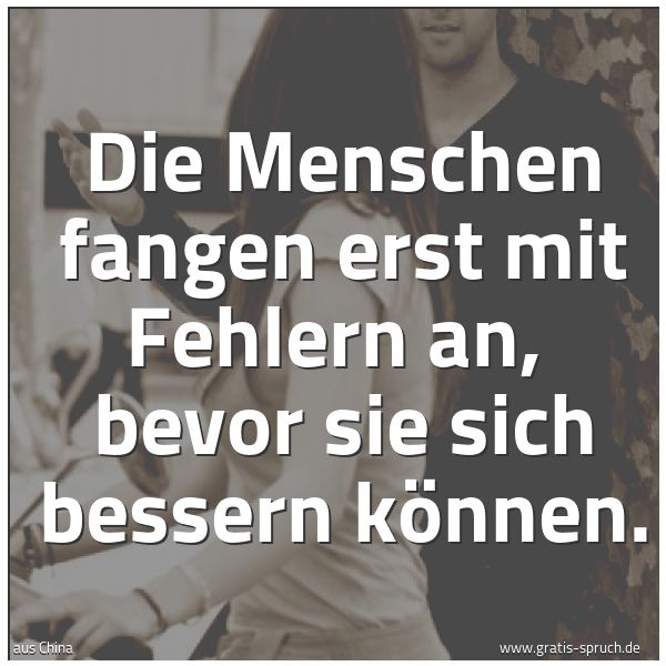 Quadratisches Spruchbild: Die Menschen fangen erst mit Fehlern an,  bevor sie sich bessern können.