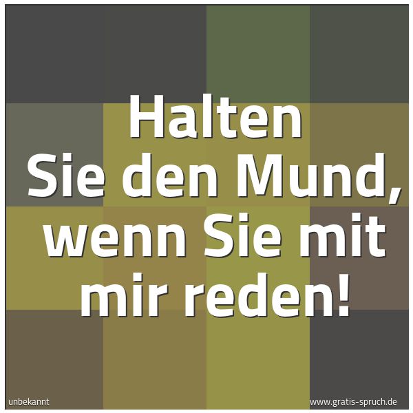 Quadratisches Spruchbild: Halten Sie den Mund, wenn Sie mit mir reden!