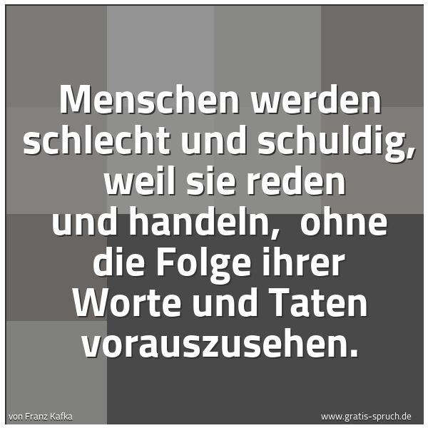 Quadratisches Spruchbild: Menschen werden schlecht und schuldig,  weil sie reden und handeln,  ohne die Folge ihrer  …