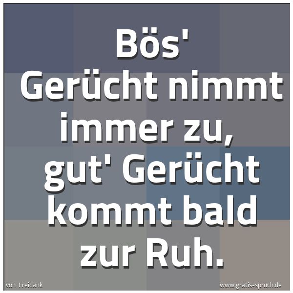 Quadratisches Spruchbild: Bös' Gerücht nimmt immer zu,  gut' Gerücht kommt bald zur Ruh.