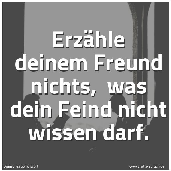 Quadratisches Spruchbild: Erzähle deinem Freund nichts,  was dein Feind nicht wissen darf.