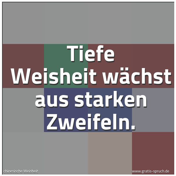 Quadratisches Spruchbild: Tiefe Weisheit wächst aus starken Zweifeln.