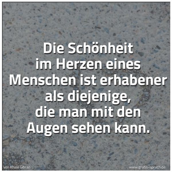 Quadratisches Spruchbild: Die Schönheit im Herzen eines Menschen ist erhabener als diejenige, die man mit den Augen  …