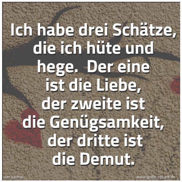 Quadratisches Spruchbild: Ich habe drei Schätze, die ich hüte und hege.  Der eine ist die Liebe, der zweite ist die  …