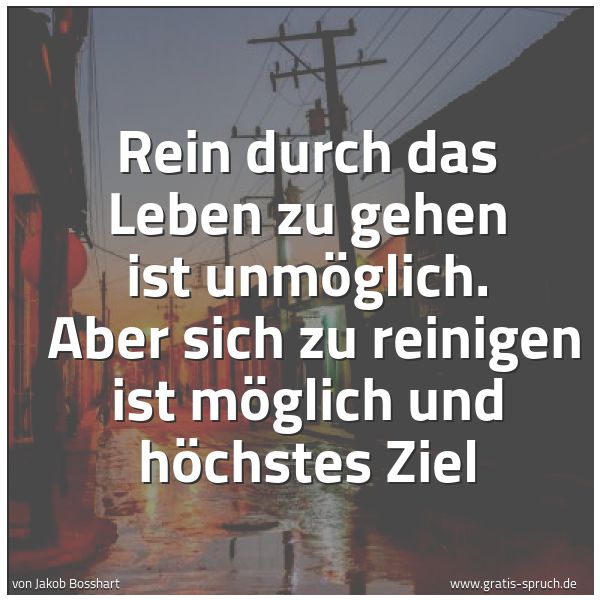 Quadratisches Spruchbild: Rein durch das Leben zu gehen ist unmöglich.  Aber sich zu reinigen ist möglich und höchst …