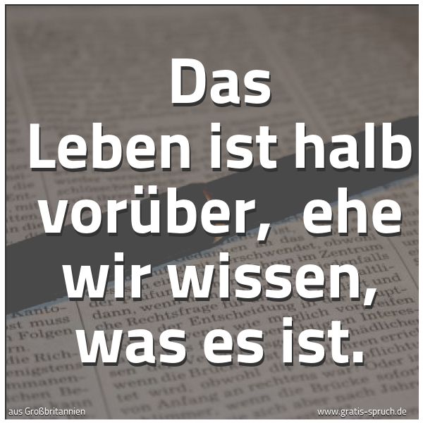Quadratisches Spruchbild: Das Leben ist halb vorüber,  ehe wir wissen, was es ist.