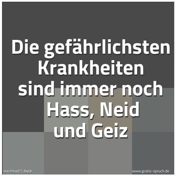 Quadratisches Spruchbild: Die gefährlichsten Krankheiten sind immer noch  Hass, Neid und Geiz