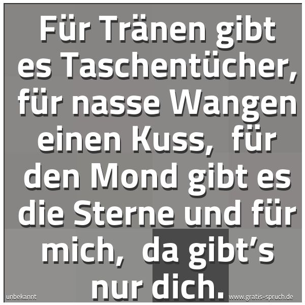 Quadratisches Spruchbild: Für Tränen gibt es Taschentücher, für nasse Wangen einen Kuss,  für den Mond gibt es die S …