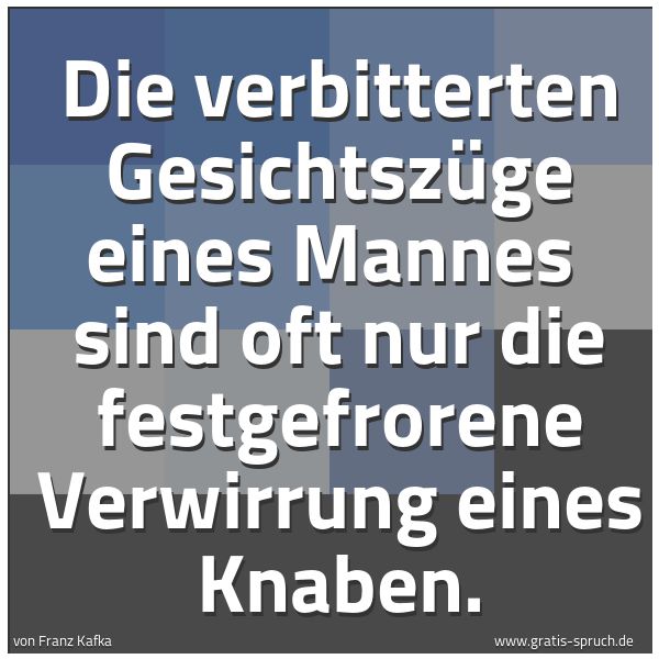 Quadratisches Spruchbild: Die verbitterten Gesichtszüge eines Mannes  sind oft nur die festgefrorene Verwirrung eine …