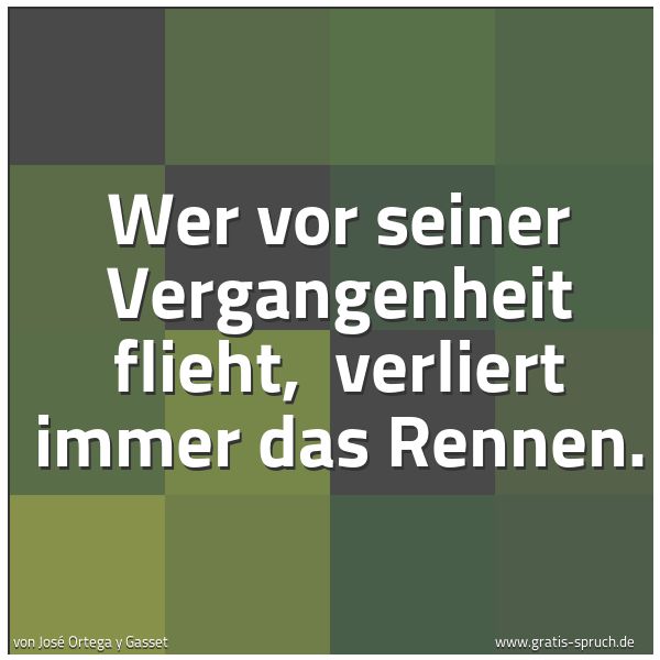 Quadratisches Spruchbild: Wer vor seiner Vergangenheit flieht,  verliert immer das Rennen.