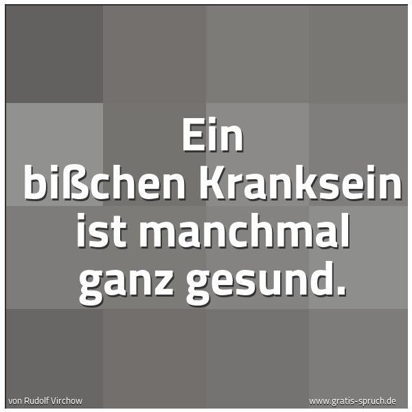 Quadratisches Spruchbild: Ein bißchen Kranksein ist manchmal ganz gesund.