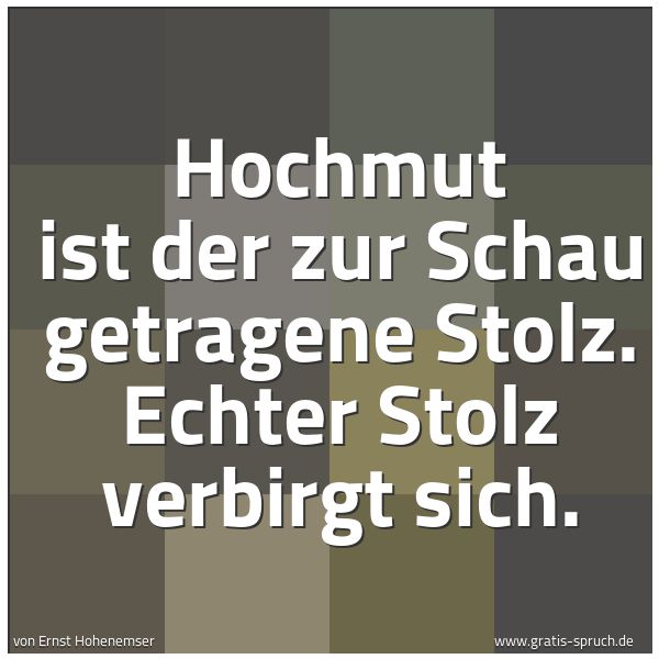 Quadratisches Spruchbild: Hochmut ist der zur Schau getragene Stolz. Echter Stolz verbirgt sich.