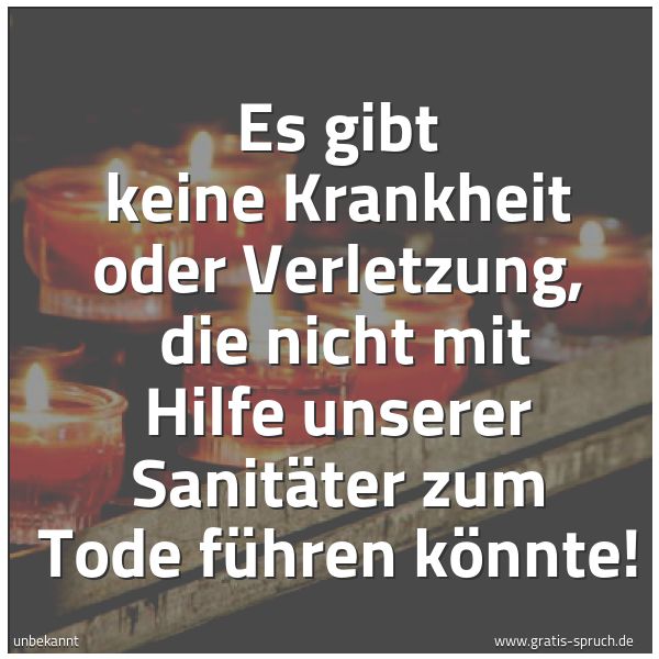 Quadratisches Spruchbild: Es gibt keine Krankheit oder Verletzung,  die nicht mit Hilfe unserer Sanitäter zum Tode f …