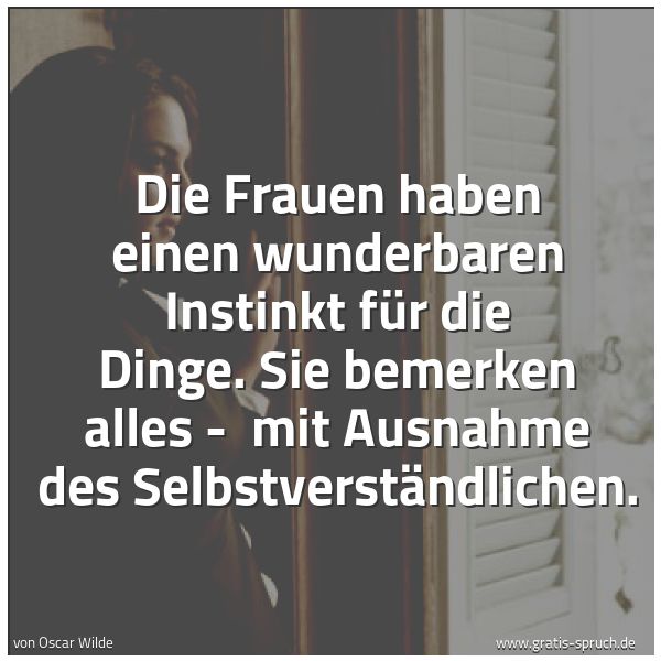 Quadratisches Spruchbild: Die Frauen haben einen wunderbaren Instinkt für die Dinge. Sie bemerken alles -  mit Ausna …