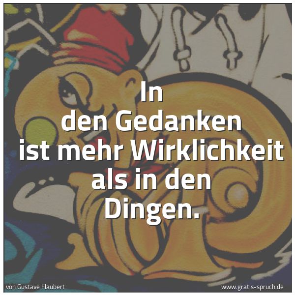 Quadratisches Spruchbild: In den Gedanken ist mehr Wirklichkeit als in den Dingen.