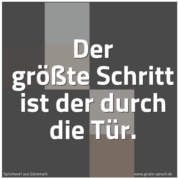 Quadratisches Spruchbild: Der größte Schritt ist der durch die Tür.
