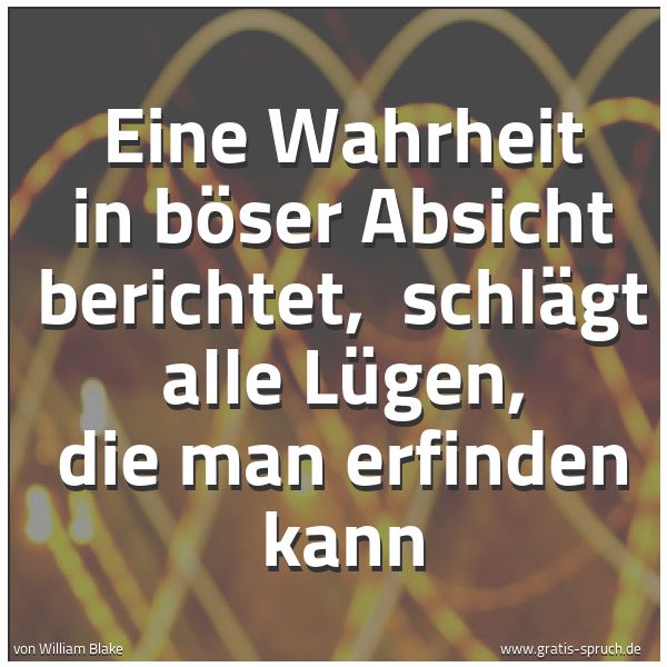 Quadratisches Spruchbild: Eine Wahrheit in böser Absicht berichtet,  schlägt alle Lügen, die man erfinden kann